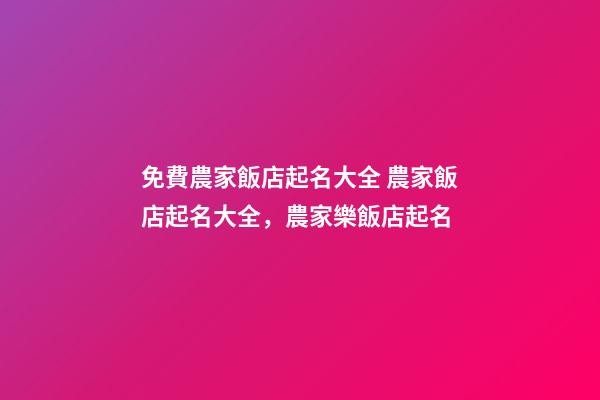 免費農家飯店起名大全 農家飯店起名大全，農家樂飯店起名